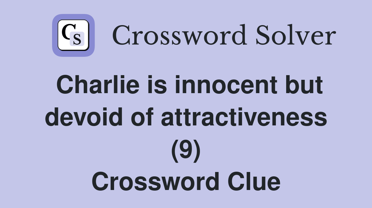Charlie is innocent but devoid of attractiveness (9) Crossword Clue