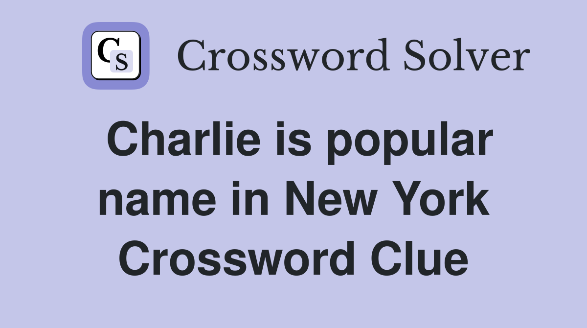 Charlie is popular name in New York Crossword Clue
