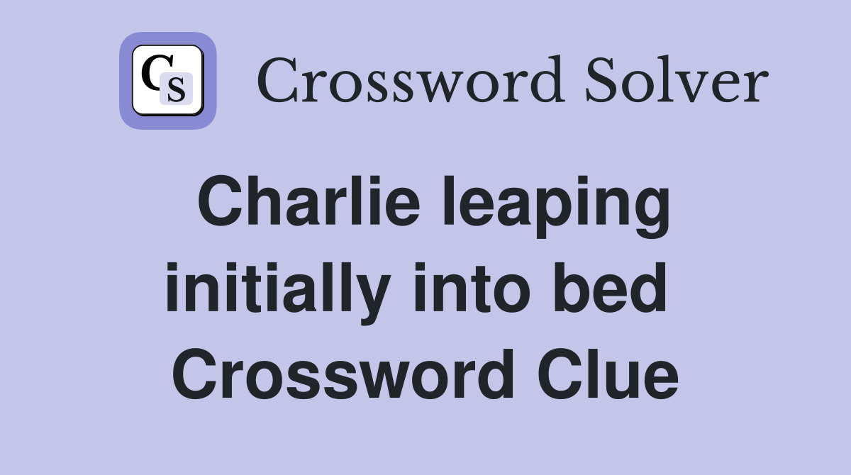 Charlie leaping initially into bed  Crossword Clue