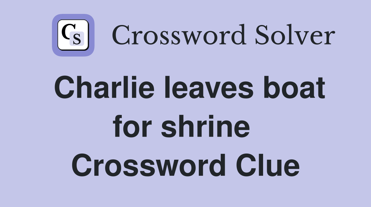 Charlie leaves boat for shrine  Crossword Clue