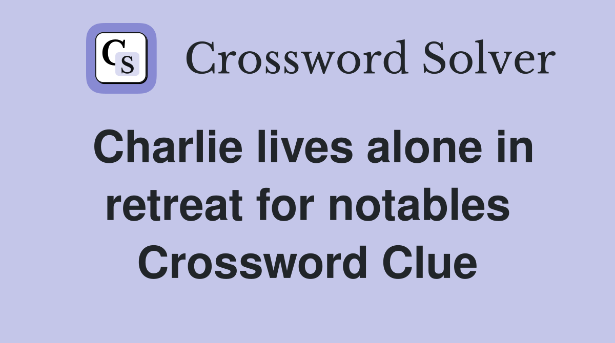 Charlie lives alone in retreat for notables Crossword Clue