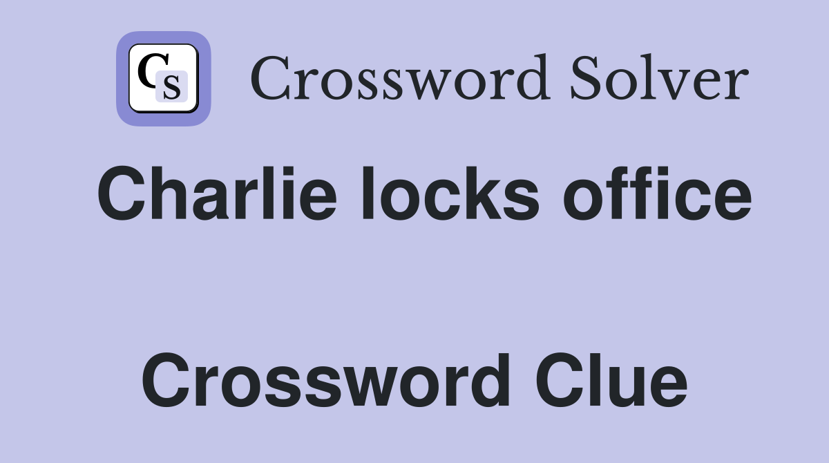 Charlie locks office  Crossword Clue