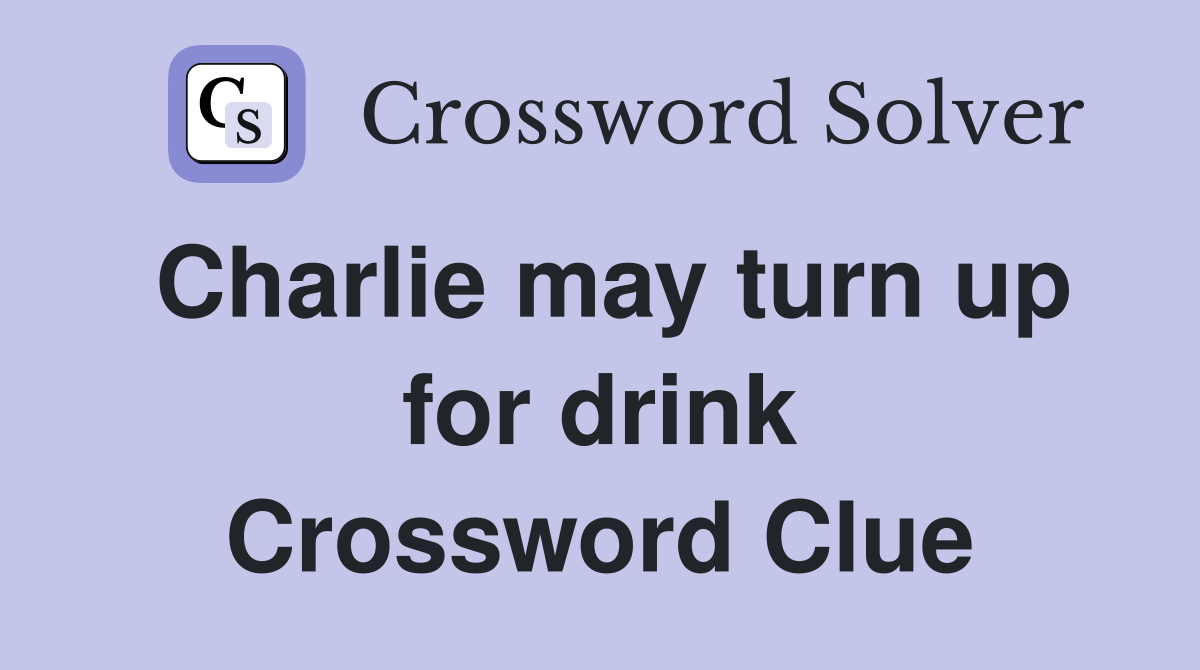 Charlie may turn up for drink Crossword Clue