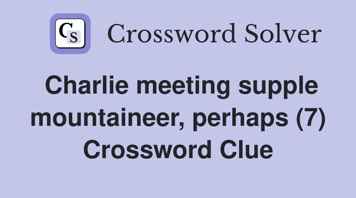 Charlie meeting supple mountaineer, perhaps (7) Crossword Clue