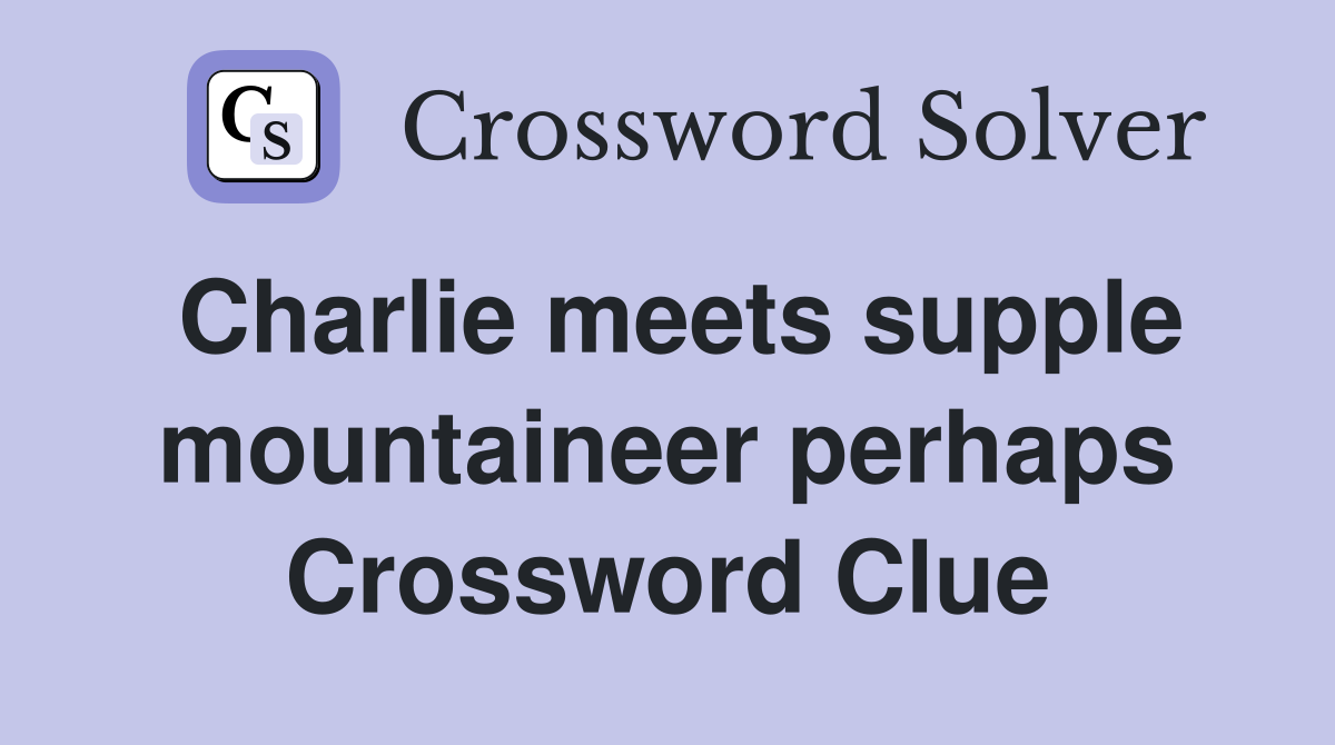 Charlie meets supple mountaineer perhaps Crossword Clue
