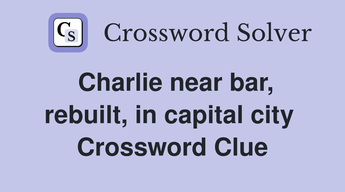 Charlie near bar, rebuilt, in capital city  Crossword Clue