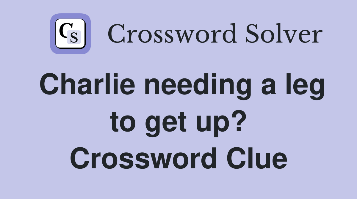 Charlie needing a leg to get up? Crossword Clue