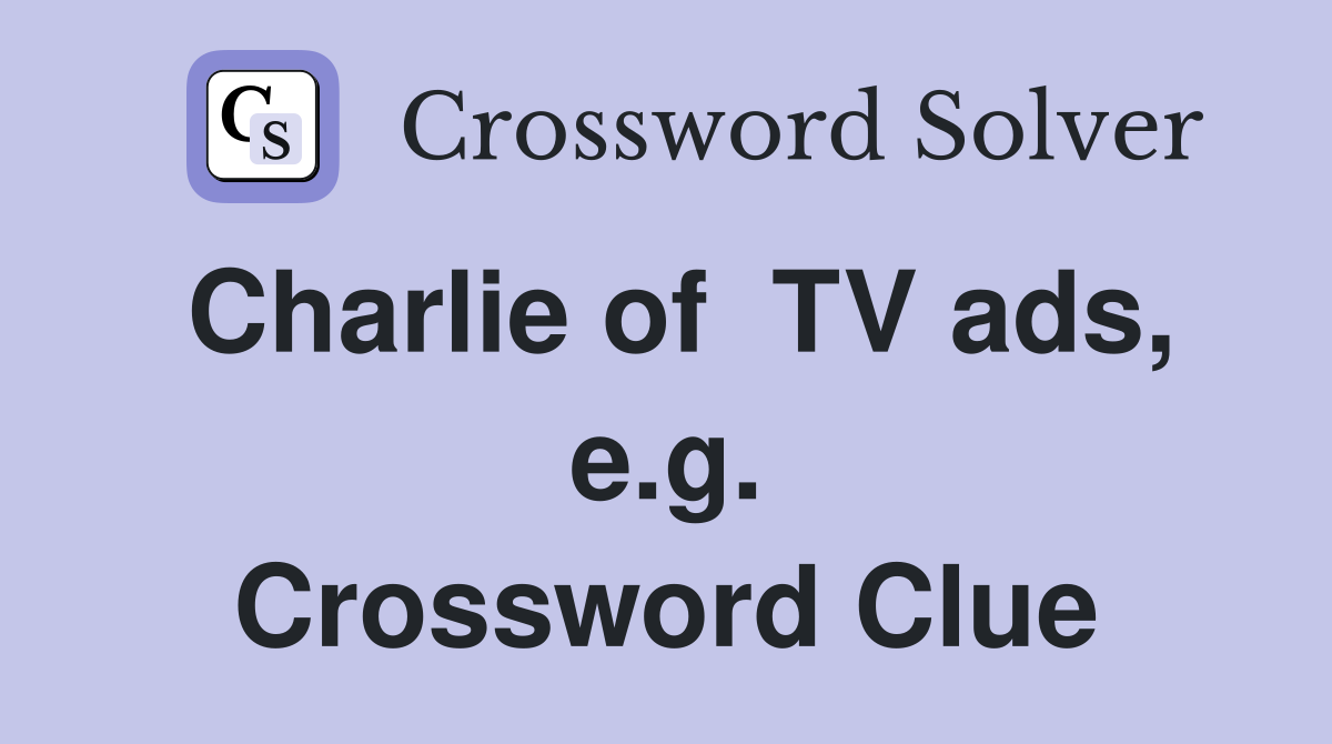Charlie of  TV ads, e.g. Crossword Clue