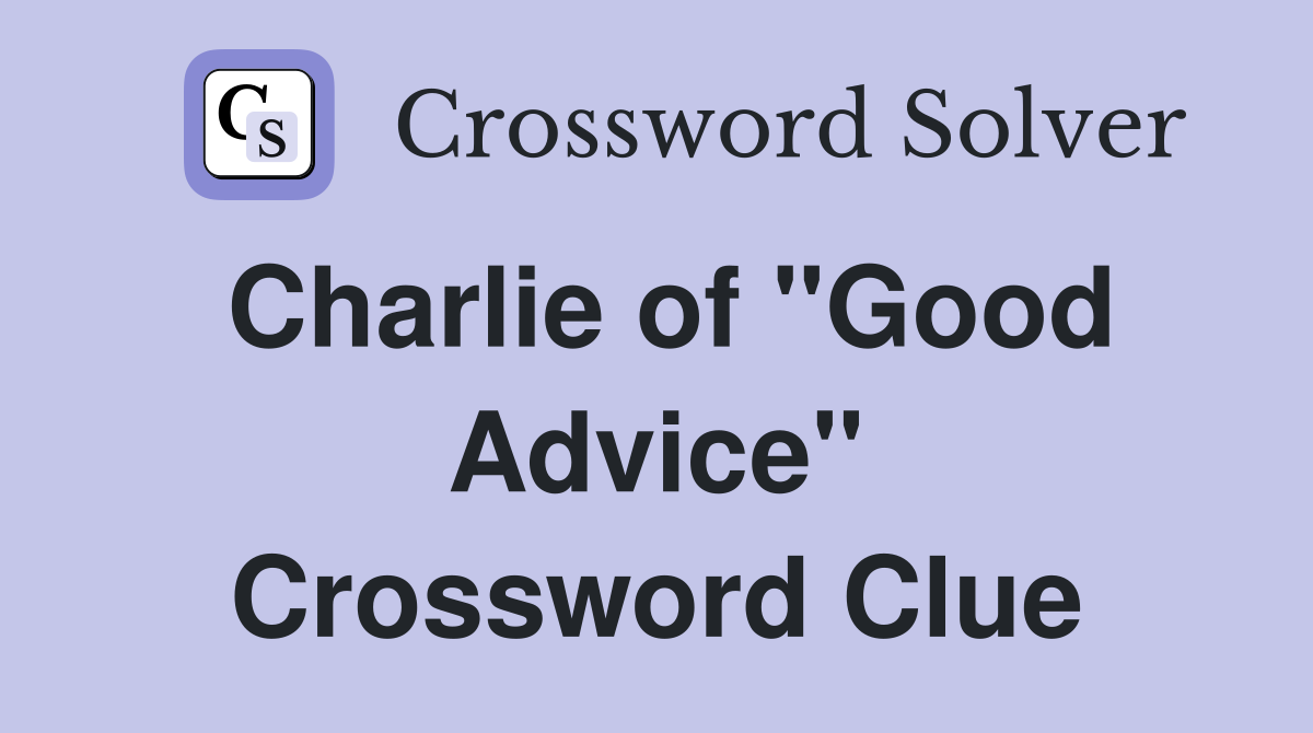 Charlie of "Good Advice" Crossword Clue