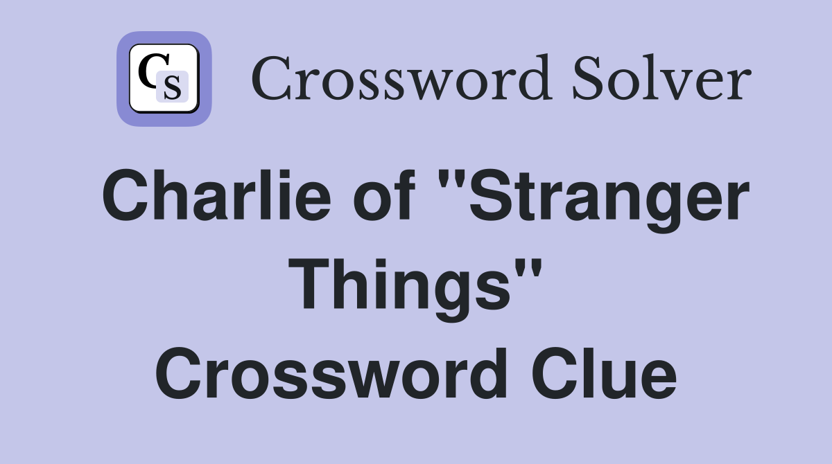 Charlie of "Stranger Things" Crossword Clue