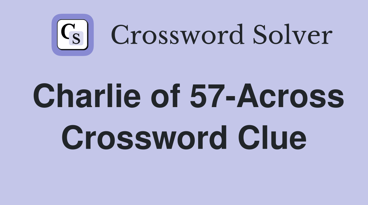 Charlie of 57-Across Crossword Clue