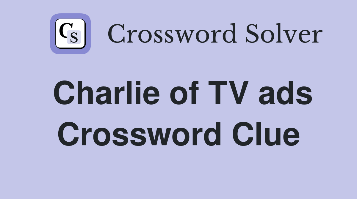 Charlie of TV ads Crossword Clue