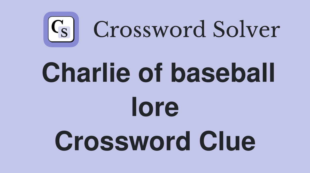 Charlie of baseball lore Crossword Clue