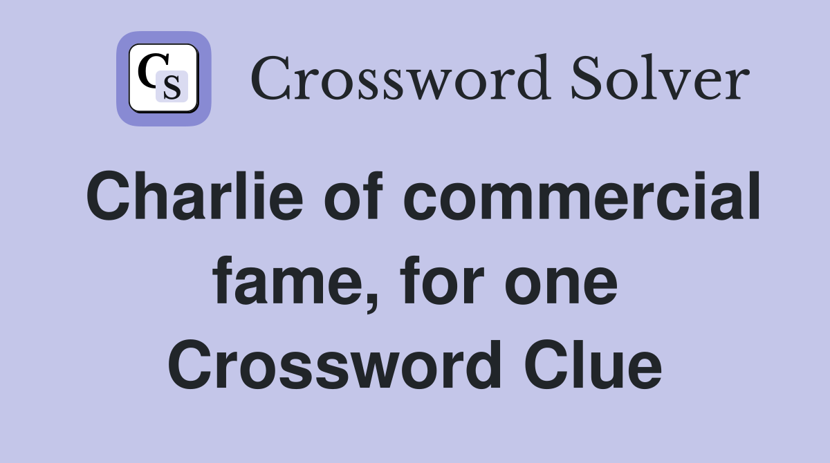 Charlie of commercial fame, for one Crossword Clue