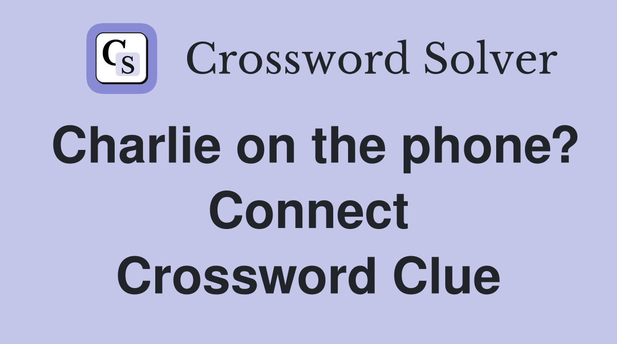 Charlie on the phone? Connect Crossword Clue