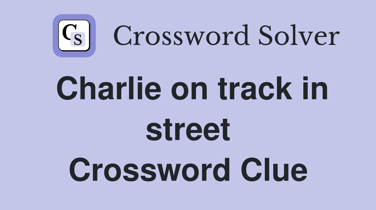 Charlie on track in street Crossword Clue