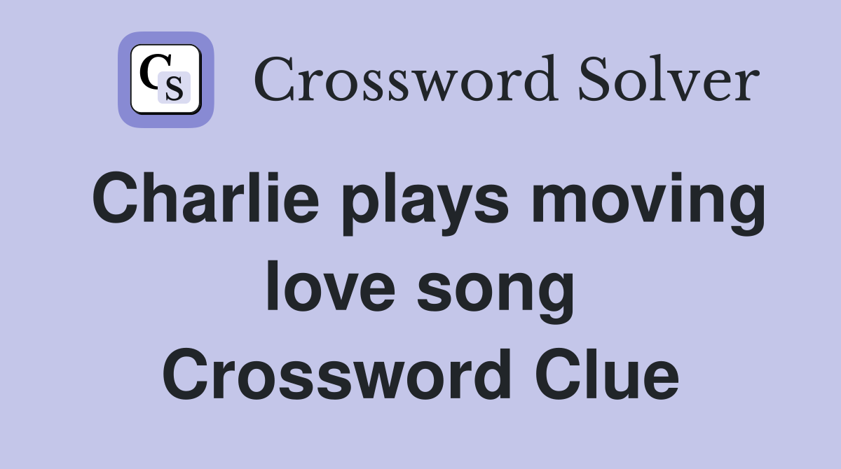 Charlie plays moving love song Crossword Clue