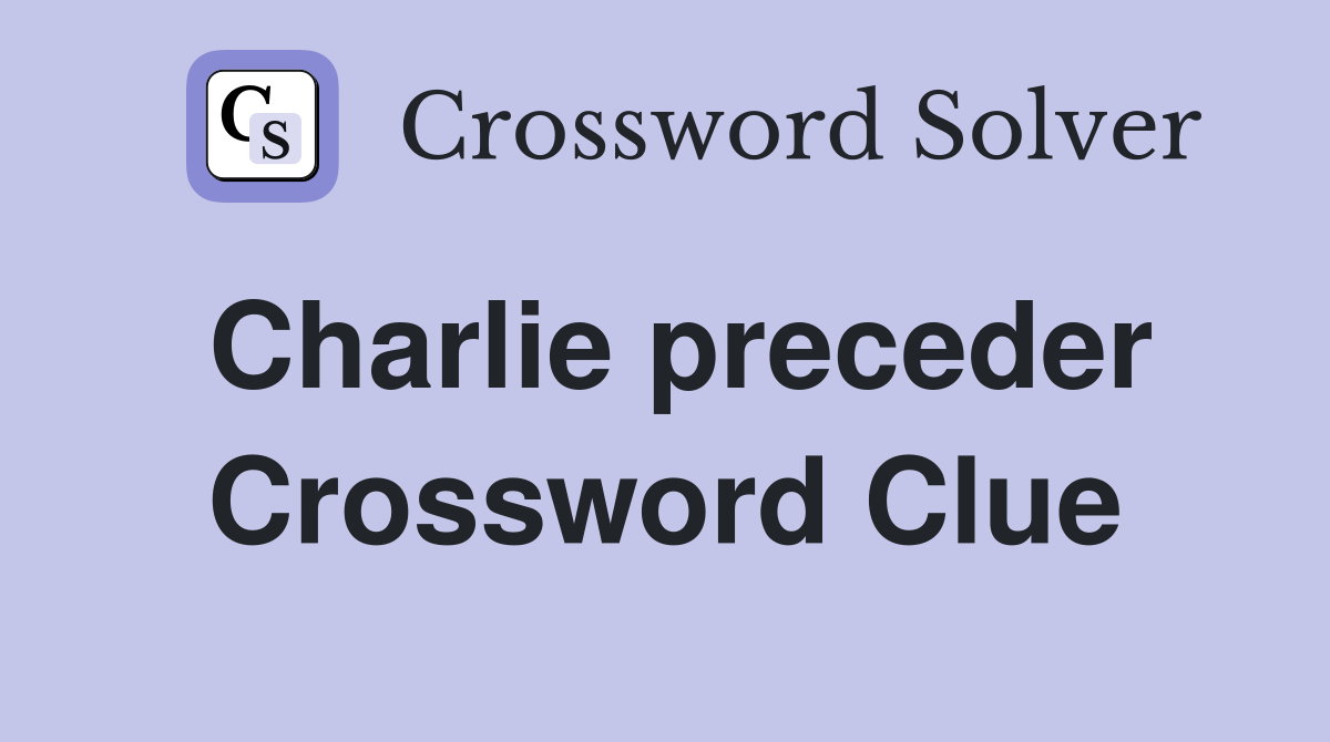 Charlie preceder Crossword Clue