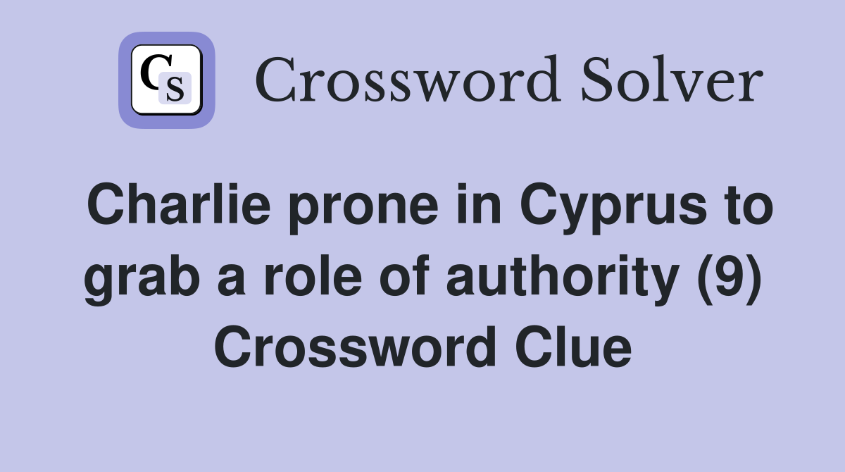 Charlie prone in Cyprus to grab a role of authority (9) Crossword Clue