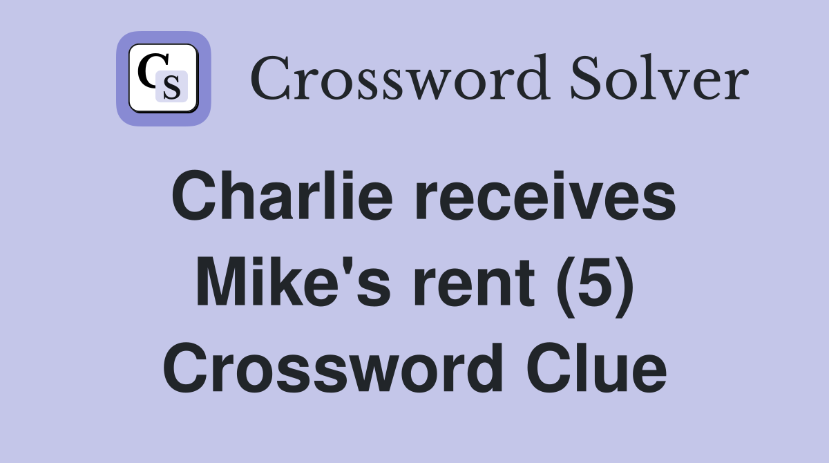 Charlie receives Mike's rent (5) Crossword Clue