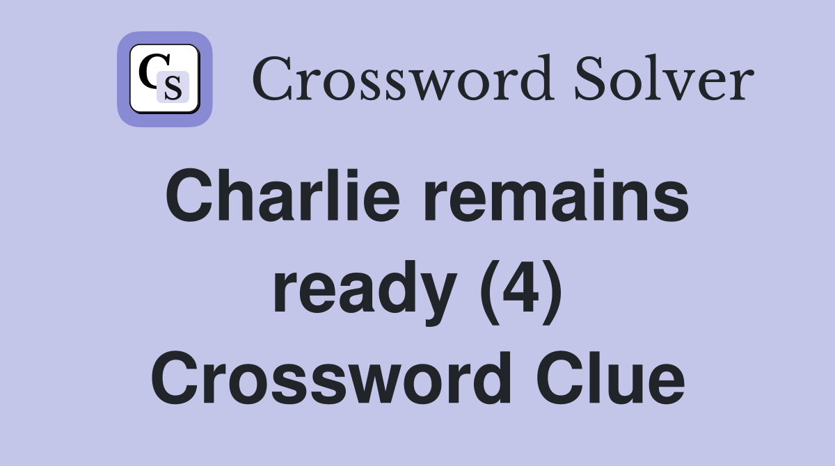 Charlie remains ready (4) Crossword Clue