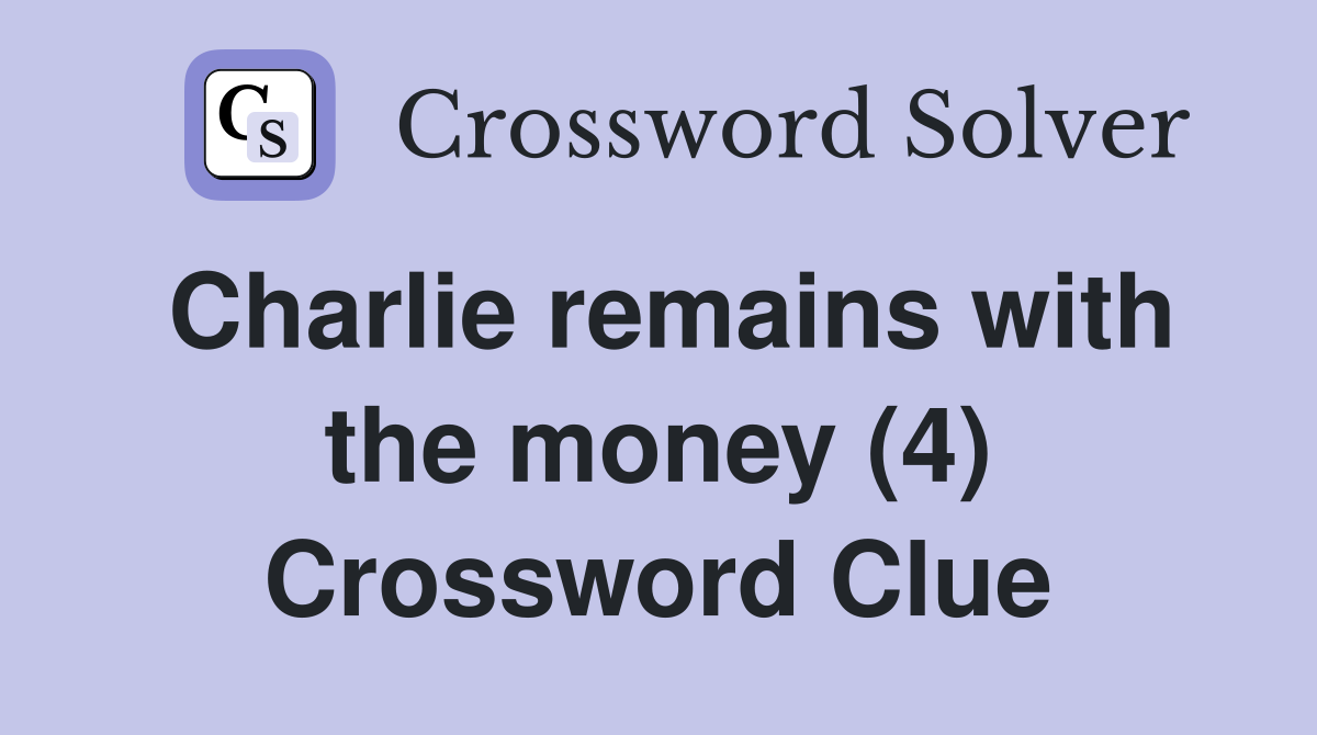 Charlie remains with the money (4) Crossword Clue