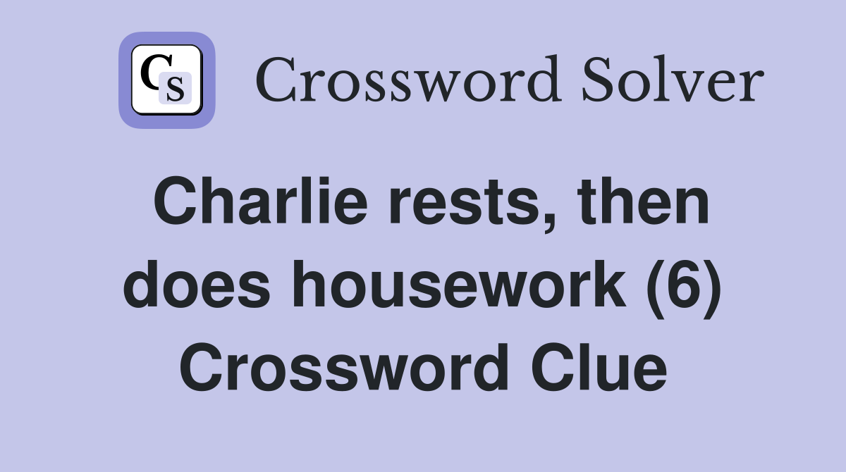 Charlie rests, then does housework (6) Crossword Clue