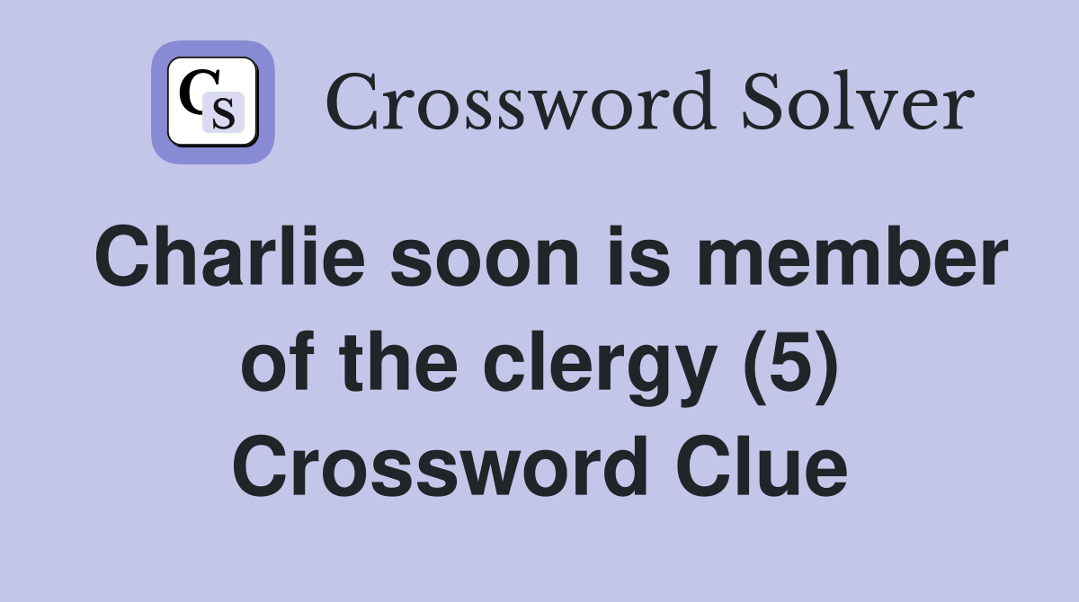 Charlie soon is member of the clergy (5) Crossword Clue