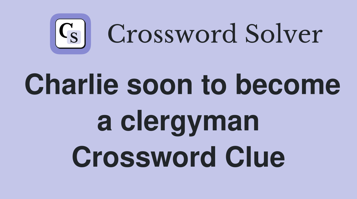 Charlie soon to become a clergyman Crossword Clue