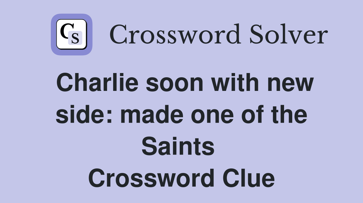 Charlie soon with new side: made one of the Saints  Crossword Clue