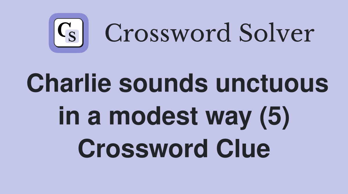 Charlie sounds unctuous in a modest way (5) Crossword Clue