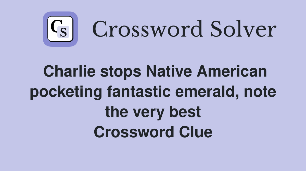 Charlie stops Native American pocketing fantastic emerald, note the very best Crossword Clue