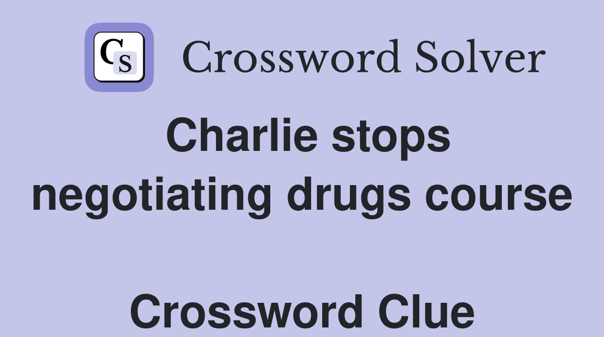 Charlie stops negotiating drugs course  Crossword Clue