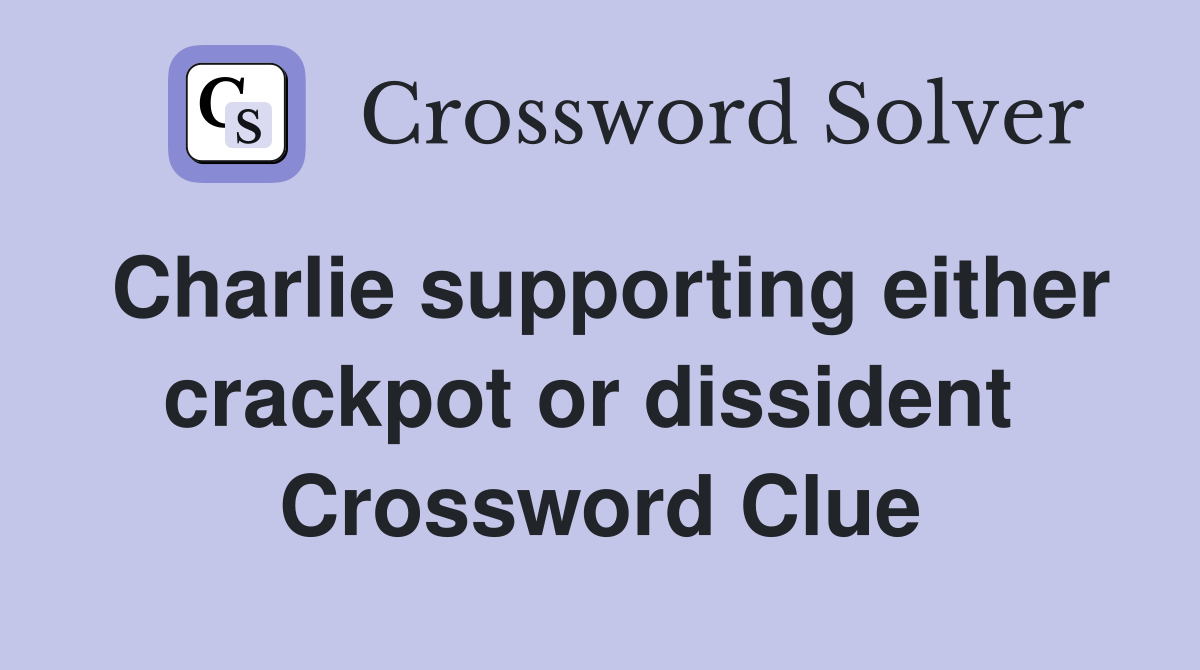 Charlie supporting either crackpot or dissident  Crossword Clue
