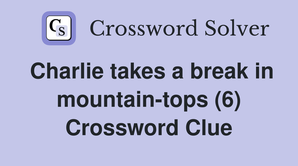 Charlie takes a break in mountain-tops (6) Crossword Clue