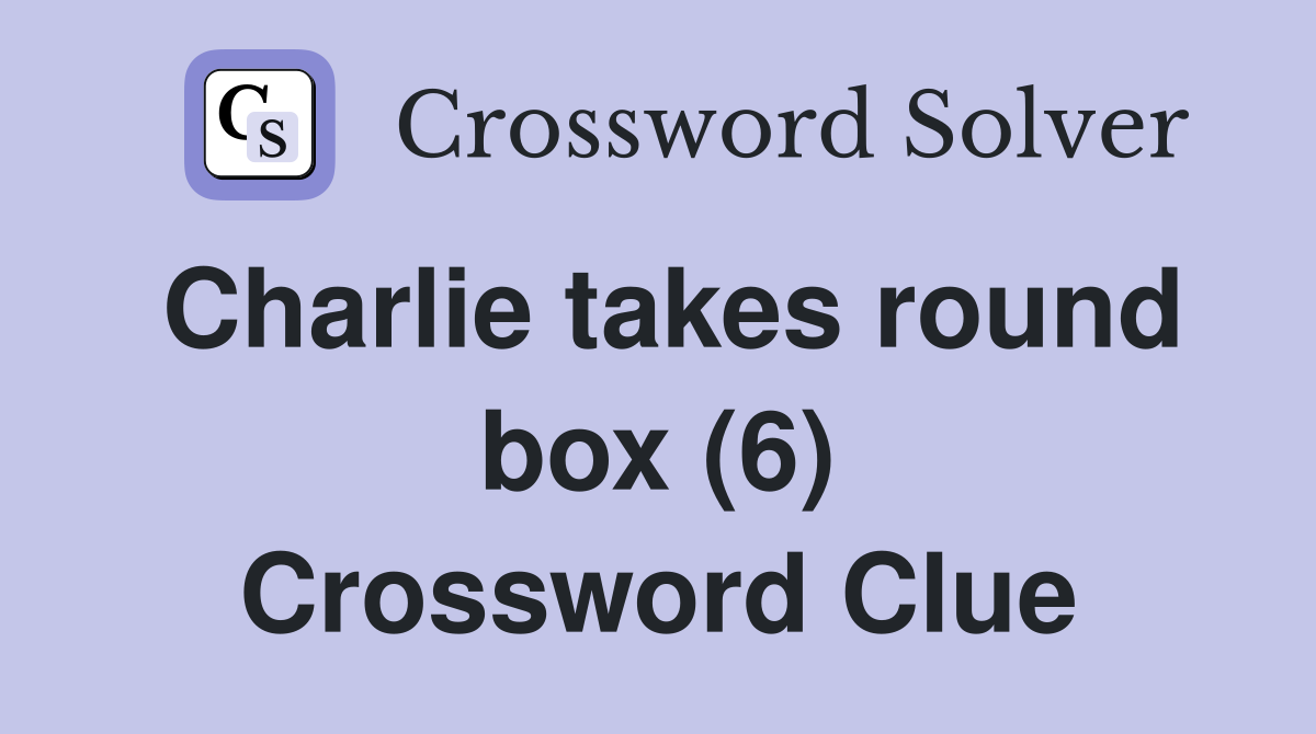 Charlie takes round box (6) Crossword Clue