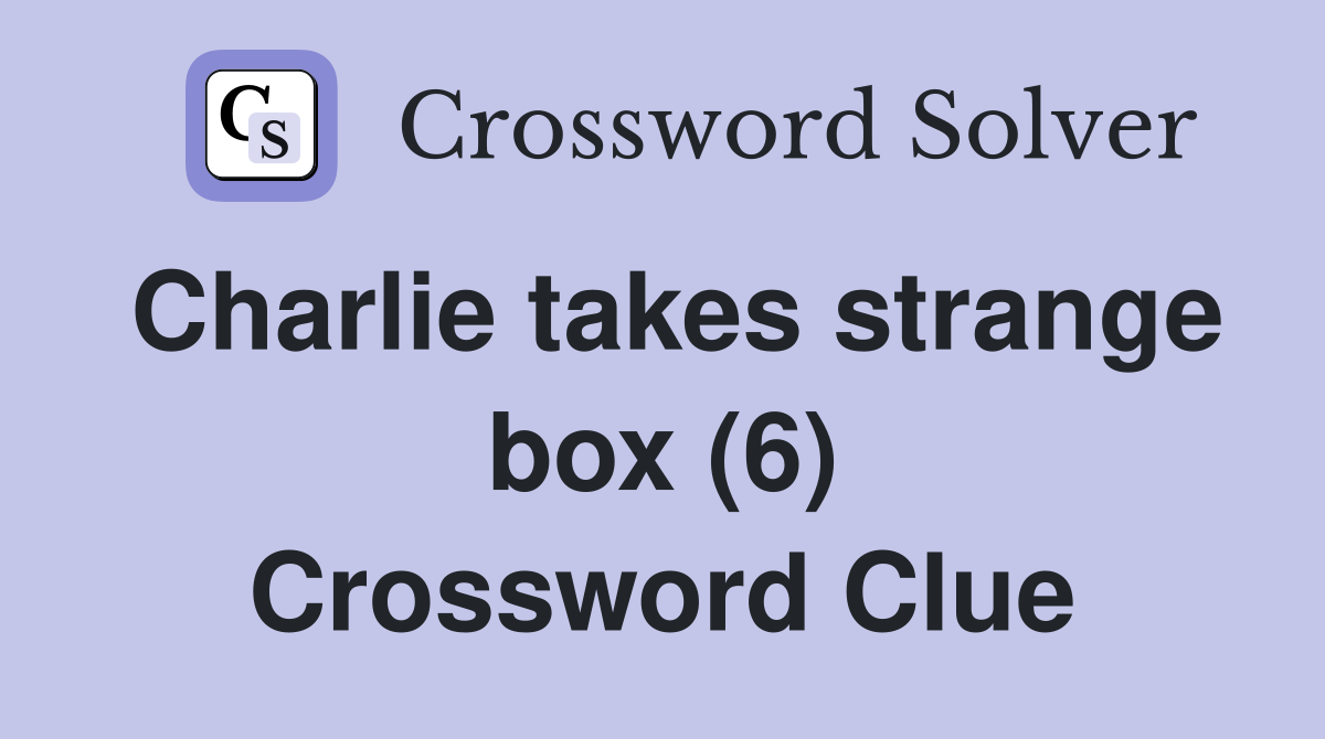 Charlie takes strange box (6) Crossword Clue