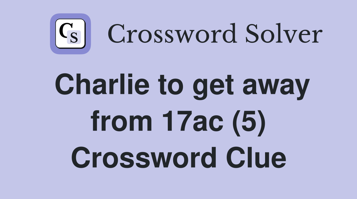 Charlie to get away from 17ac (5) Crossword Clue