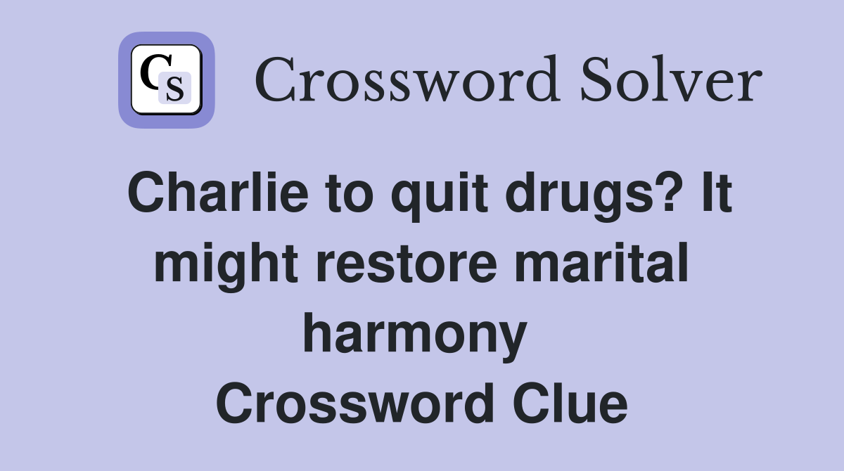 Charlie to quit drugs? It might restore marital harmony  Crossword Clue