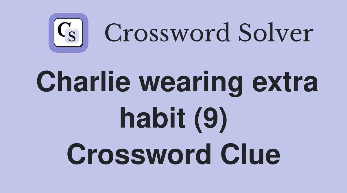 Charlie wearing extra habit (9) Crossword Clue