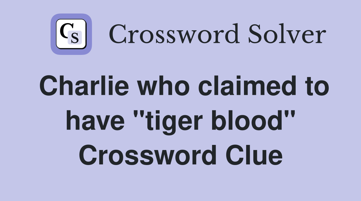 Charlie who claimed to have "tiger blood" Crossword Clue