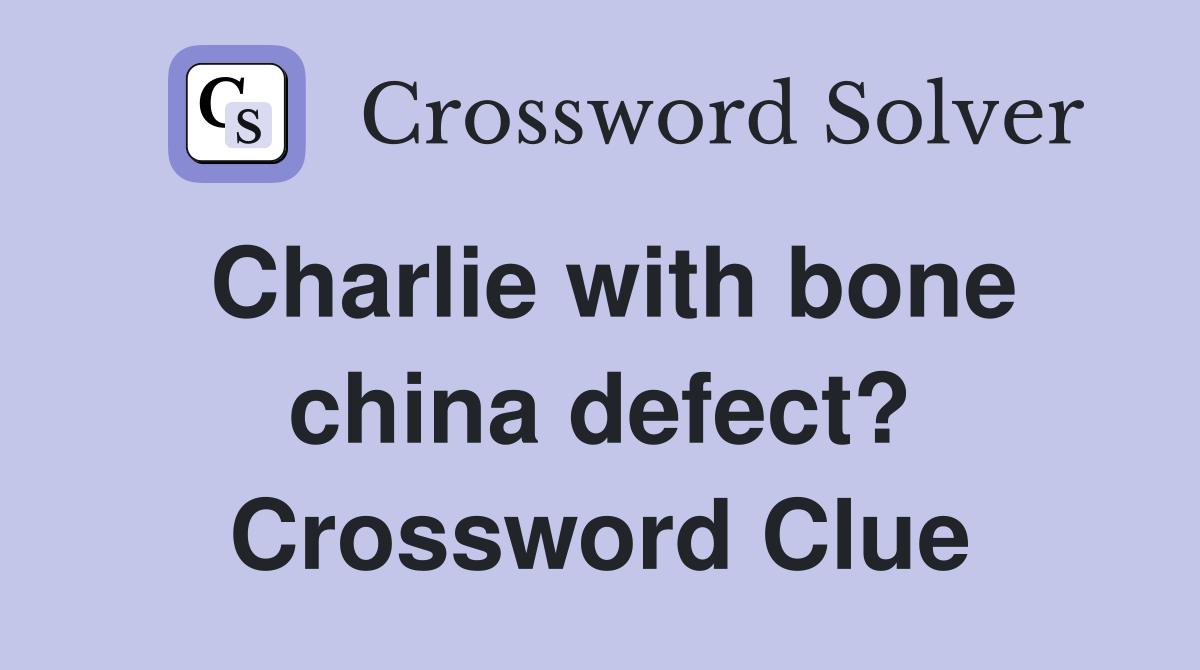 Charlie with bone china defect? Crossword Clue