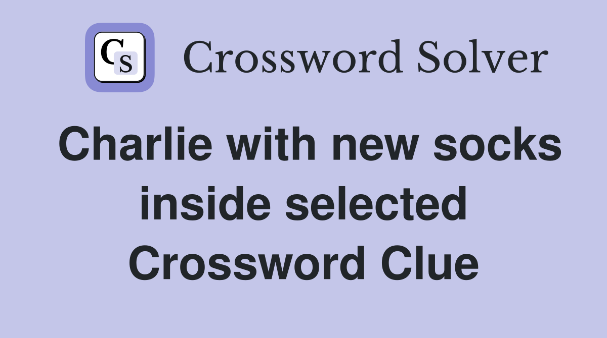 Charlie with new socks inside selected Crossword Clue