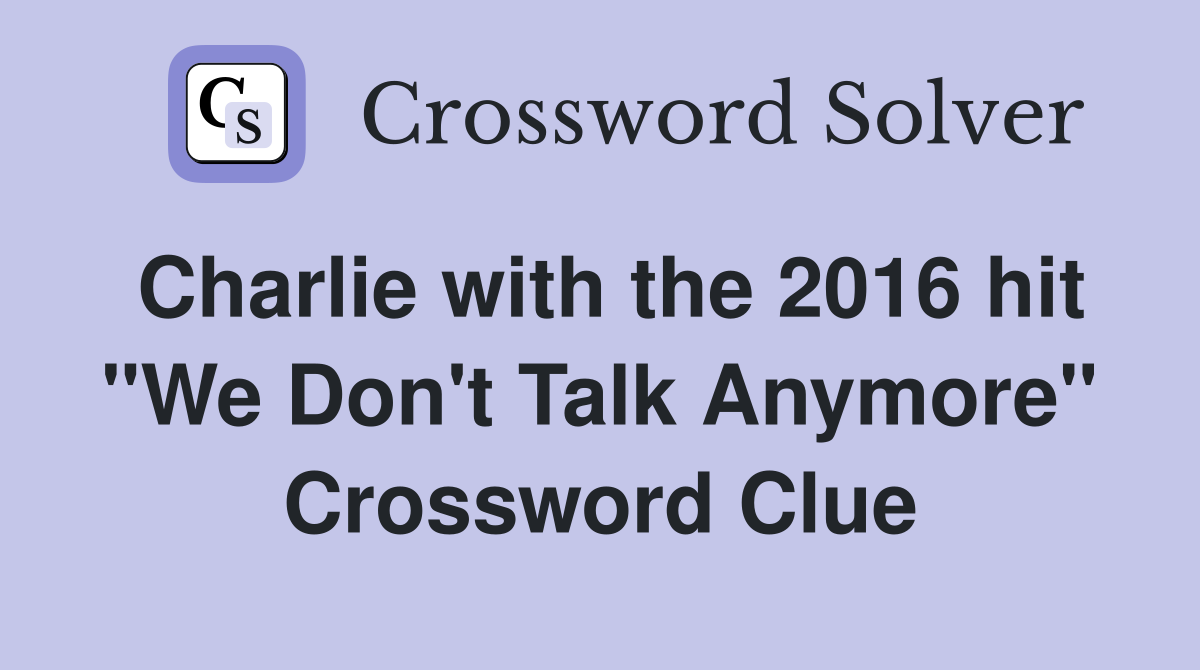 Charlie with the 2016 hit "We Don't Talk Anymore" Crossword Clue