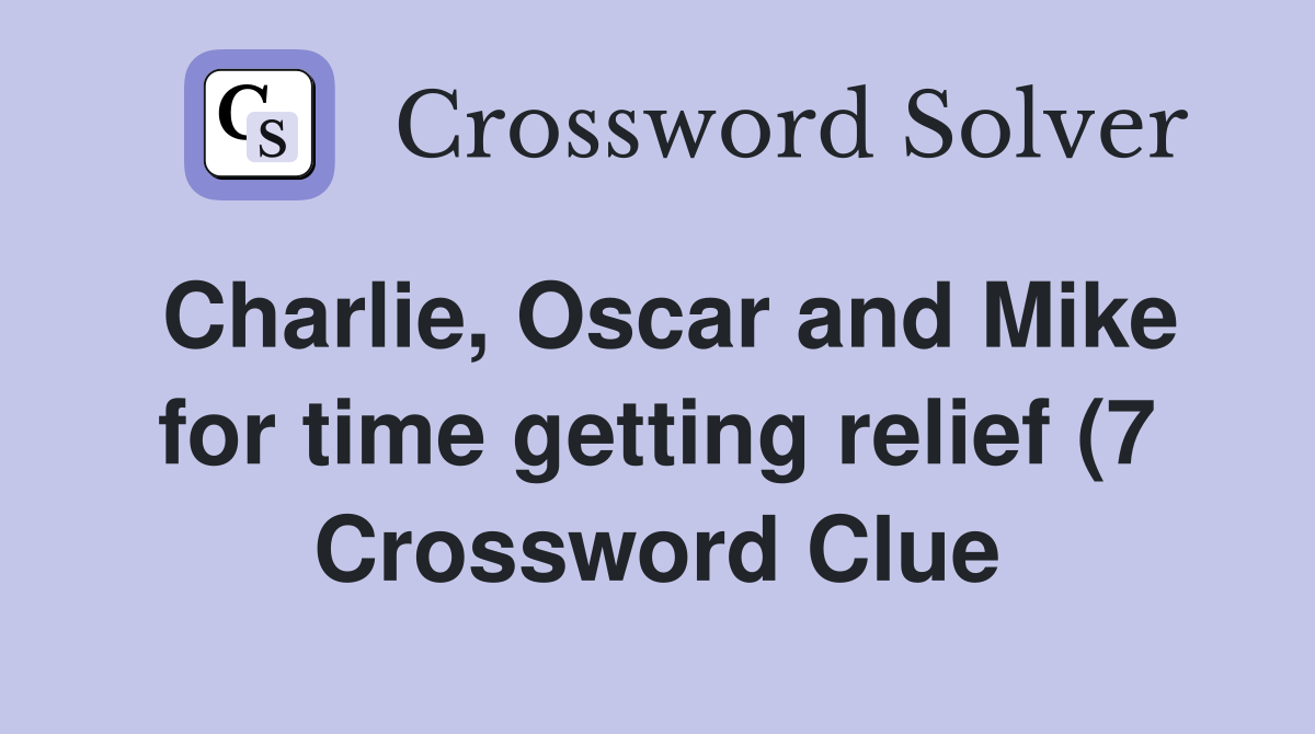 Charlie Oscar and Mike for time getting relief (7) Crossword Clue Charlie Oscar and Mike for time getting relief (7) Crossword Clue