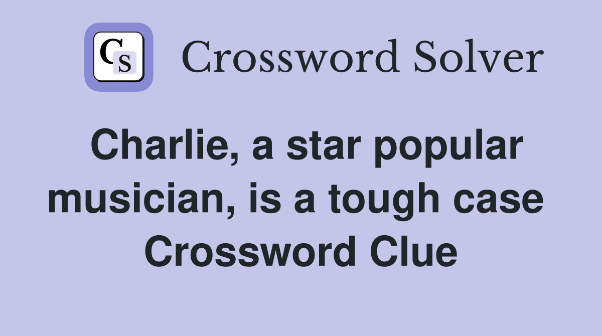Charlie, a star popular musician, is a tough case  Crossword Clue