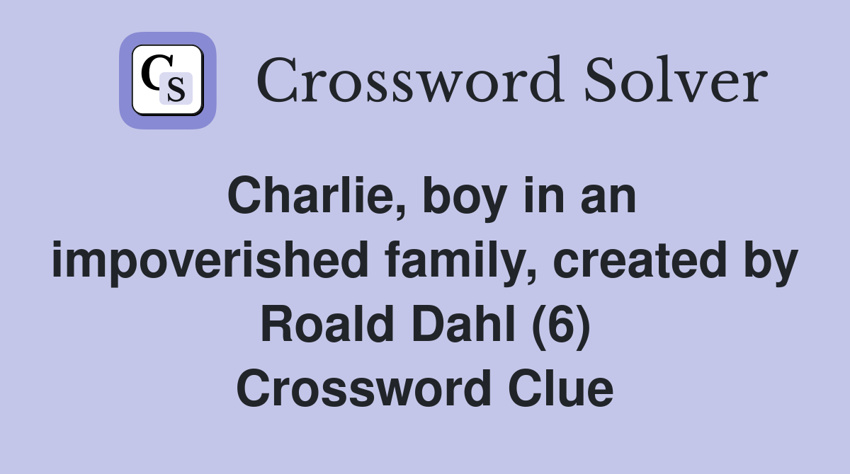 Charlie, boy in an impoverished family, created by Roald Dahl (6) Crossword Clue