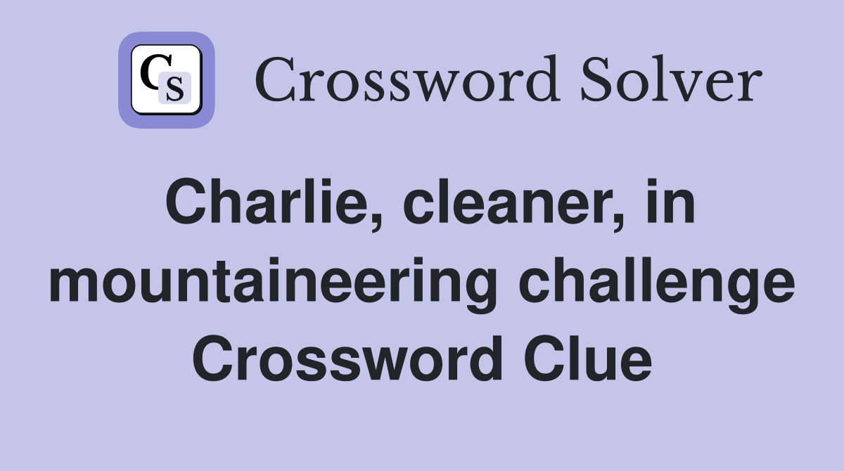 Charlie, cleaner, in mountaineering challenge Crossword Clue