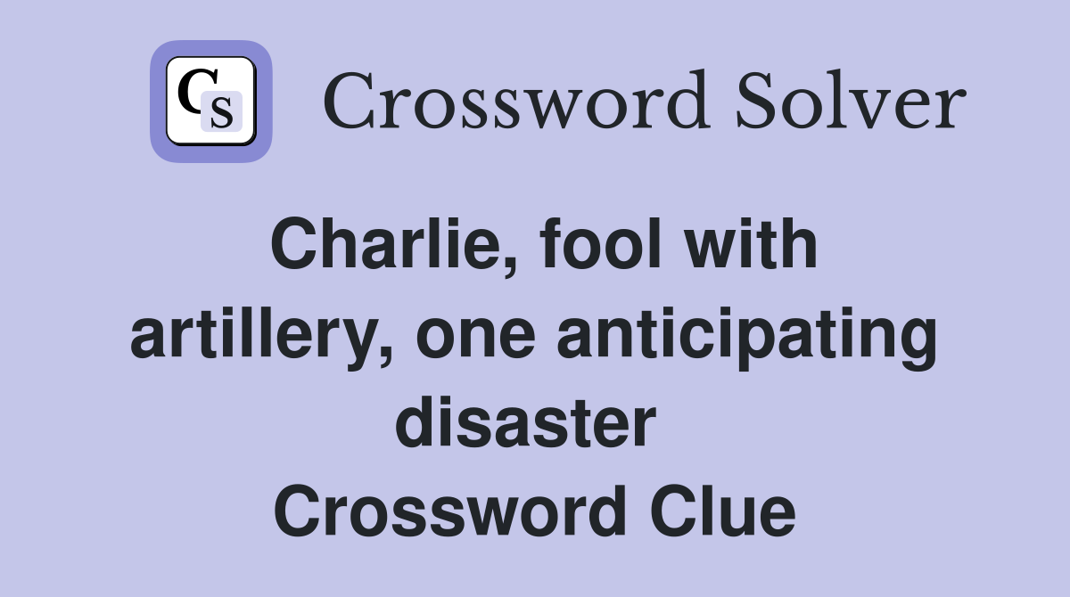 Charlie, fool with artillery, one anticipating disaster  Crossword Clue