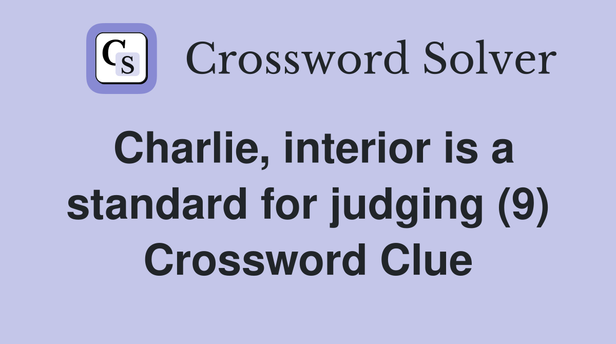 Charlie, interior is a standard for judging (9) Crossword Clue